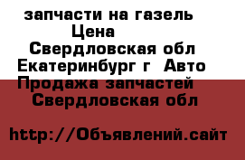 запчасти на газель  › Цена ­ 950 - Свердловская обл., Екатеринбург г. Авто » Продажа запчастей   . Свердловская обл.